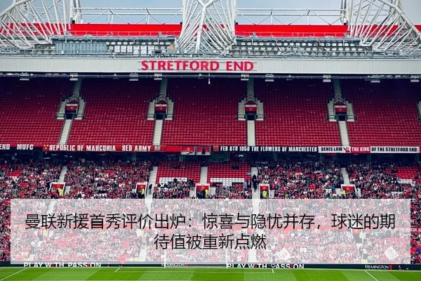 曼联新援首秀评价出炉：惊喜与隐忧并存，球迷的期待值被重新点燃 - JIUYOU